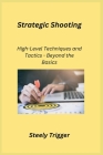 Strategic Shooting: High-Level Techniques and Tactics - Beyond the Basics Cover Image