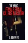 The Worst Female Serial Killers in History By J. D. Rockefeller Cover Image
