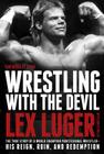 Wrestling with the Devil: The True Story of a World Champion Professional Wrestler--His Reign, Ruin, and Redemption By Lex Luger, John D. Hollis (With), Steve Sting Borden (Foreword by) Cover Image
