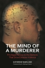 The Mind of a Murderer: Privileged Access to the Demons that Drive Extreme Violence By Katherine Ramsland Cover Image