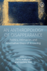 An Anthropology of Disappearance: Politics, Intimacies and Alternative Ways of Knowing (Easa #46) By Laura Huttunen (Editor), Gerhild Perl (Editor) Cover Image