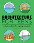 Architecture for Teens: A Beginner's Book for Aspiring Architects By Danielle Willkens Cover Image