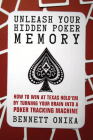 Unleash Your Hidden Poker Memory: How to Win at Texas Hold'em by Turning Your Brain Into a Poker Tracking Machine By Bennett Onika Cover Image