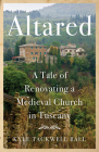 Altared: A Tale of Renovating a Medieval Church in Tuscany By Kyle Tackwell Ball Cover Image