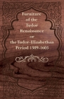 Furniture of the Tudor Renaissance or the Tudor-Elizabethan Period 1509-1603 By Anon Cover Image