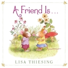 A Friend Is... By Lisa Thiesing, Lisa Thiesing (Illustrator) Cover Image