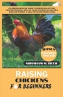 Raising Chickens for Beginners: A Comprehensive Guide to Breed Selection, Proper Feeding, Health Care, Housing Facilities, and Nurturing a Healthy Bac By Abraham M. Beck Cover Image