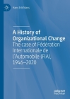 A History of Organizational Change: The Case of Fédération Internationale de l'Automobile (Fia), 1946-2020 By Hans Erik Næss Cover Image