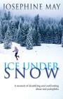 Ice Under Snow: A Memoir of Identifying and Confronting Abuse and Pedophilia By Josephine May Cover Image