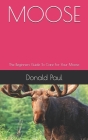 Moose: The Beginners Guide To Care For Your Moose By Donald Paul Cover Image