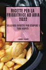 Ricette Per La Friggitrice Ad Aria 2022: Deliziose Ricette Per Stupire I Tuoi Ospiti Cover Image