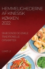 Hemmelighederne AF Kinesisk KØkken 2022: SmÆgende Og Enkle Traditionelle Opskrifter By Luke Li Cover Image