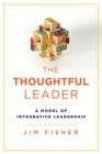 The Thoughtful Leader: A Model of Integrative Leadership (Rotman-Utp Publishing) By Jim Fisher Cover Image