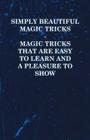 Simply Beautiful Magic Tricks - Magic Tricks That Are Easy to Learn and a Pleasure to Show Cover Image