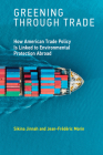 Greening through Trade: How American Trade Policy Is Linked to Environmental Protection Abroad By Sikina Jinnah, Jean-Frederic Morin Cover Image