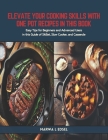 Elevate Your Cooking Skills with One Pot Recipes in this Book: Easy Tips for Beginners and Advanced Users in this Guide of Skillet, Slow Cooker, and C Cover Image