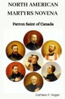 North American Martyrs Novena: Patron Saint of Canada By Cathleen F. Hogan Cover Image
