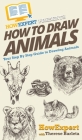 How To Draw Animals: Your Step By Step Guide To Drawing Animals By Howexpert, Therese Barleta Cover Image