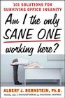 Am I the Only Sane One Working Here?: 101 Solutions for Surviving Office Insanity By Albert Bernstein Cover Image