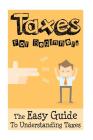 Taxes: Taxes For Beginners - The Easy Guide To Understanding Taxes + Tips & Tricks To Save Money Cover Image
