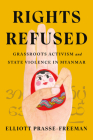 Rights Refused: Grassroots Activism and State Violence in Myanmar (Stanford Studies in Human Rights) By Elliott Prasse-Freeman Cover Image