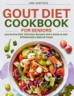 Gout Diet Cookbook for Seniors: Low-Purine Diet: Delicious Recipes and a Guide to Anti-Inflammatory Natural Foods with 30 Day Meal Plan Cover Image
