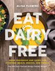 Eat Dairy Free: Your Essential Cookbook for Everyday Meals, Snacks, and Sweets By Alisa Fleming Cover Image