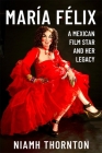 María Félix: A Mexican Film Star and Her Legacy By Niamh Thornton Cover Image