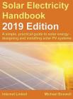 Solar Electricity Handbook - 2019 Edition: A simple, practical guide to solar energy - designing and installing solar photovoltaic systems. By Michael Boxwell Cover Image