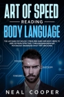 Art of Speed Reading Body Language: The Last Dark Psychology Stress-Free Guide Everybody Needs to Analyze People Effectively through Human Behavior Ps By Neal Cooper Cover Image