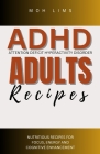 ADHD Adults Recipes: Nutritious Recipes for Focus, Engergy and Cognitive Enhancement By Moh Lims Cover Image