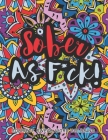 Sober As F*ck: Sobriety Coloring Book and Inspiring Coloring Journal for Addiction Recovery - Motivational Quotes & Swear Word Colori By A. Recovery Printing Cover Image