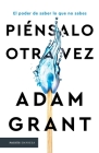 Piénsalo Otra Vez / Think Again: The Power of Knowing What You Don't Know By Adam Grant Cover Image