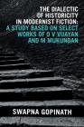 The Dialectic of Historicity in Modernist Fiction: A Study Based on Select Works of O V Vijayan and M Mukundan By Swapna Gopinath Cover Image