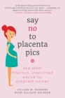 Say No to Placenta Pics: And Other Hilarious, Unsolicited Advice for Pregnant Women Cover Image