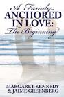 A Family Anchored in Love: The Beginning By Jaime Greenberg, Margaret Kennedy Cover Image