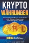 Kryptowährungen: Komplettes Anfängerhandbuch, um einfach und sicher mit der Blockchain in Kryptowährungen zu investieren und Geld zu ve By Matthias Schmidt Cover Image