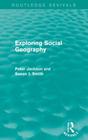 Exploring Social Geography (Routledge Revivals) By Peter A. Jackson, Professor Smith, Susan J. Cover Image