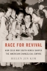 Race for Revival: How Cold War South Korea Shaped the American Evangelical Empire Cover Image