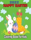 2022 Happy Easter Coloring Book for Kids: A Collection of Cute Fun Simple and Large Print Images Coloring Pages for Kids Easter Bunnies Eggs ... Gift By Pk Publishing Cover Image