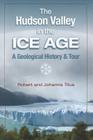 The Hudson Valley in the Ice Age: A Geological History & Tour By Robert Titus, Johanna Titus Cover Image