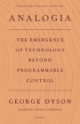 Analogia: The Emergence of Technology Beyond Programmable Control By George Dyson Cover Image