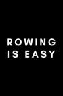 Rowing Is Easy: Funny Rowing Notebook Gift Idea For Sport, Coach, Athlete, Training - 120 Pages (6