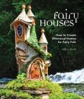 Fairy Houses: How to Create Whimsical Homes for Fairy Folk By Sally J. Smith Cover Image