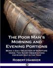 The Poor Man's Morning and Evening Portions: Being a Daily Selection of Scripture Verse; Two Short Observations for Every Day in the Year By Robert Hawker Cover Image
