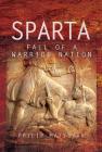 Sparta: Fall of a Warrior Nation By Philip Matyszak Cover Image