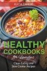 Healthy Cookbooks for Families: Clean Eating and Slow Cooker Recipes Cover Image