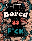 Sh*t.. Bored As F*ck: Swear Word Coloring Book for Adults for Stress Relief & Adult Relax By Andrey Fowler Cover Image