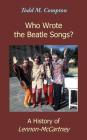 Who Wrote the Beatle Songs?: A History of Lennon-McCartney By Todd M. Compton Cover Image