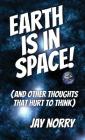 Earth is in Space!: (and other thoughts that hurt to think) By Jay Norry Cover Image